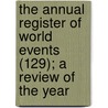 The Annual Register Of World Events (129); A Review Of The Year door Ivison S. MacAdam