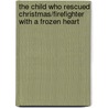 The Child Who Rescued Christmas/Firefighter With A Frozen Heart door Jessica Matthews