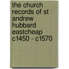 The Church Records Of St Andrew Hubbard Eastcheap C1450 - C1570 door Clive Burgess