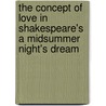The Concept Of Love In Shakespeare's  A Midsummer Night's Dream door Regina Schultze