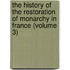 The History Of The Restoration Of Monarchy In France (Volume 3)