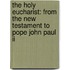 The Holy Eucharist: From The New Testament To Pope John Paul Ii