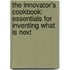 The Innovator's Cookbook: Essentials For Inventing What Is Next