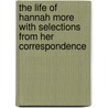 The Life Of Hannah More With Selections From Her Correspondence by Hannah More