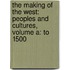 The Making Of The West: Peoples And Cultures, Volume A: To 1500
