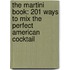 The Martini Book: 201 Ways To Mix The Perfect American Cocktail