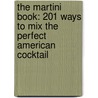 The Martini Book: 201 Ways To Mix The Perfect American Cocktail door Sally Ann Berk