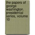 The Papers of George Washington. Presidential Series, Volume 10