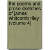 The Poems And Prose Sketches Of James Whitcomb Riley (Volume 4) door James Whitcomb Riley