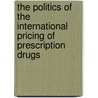 The Politics Of The International Pricing Of Prescription Drugs door Christopher Scott Harrison