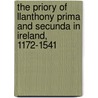 The Priory of Llanthony Prima and Secunda in Ireland, 1172-1541 by Arlene Hogan