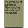 The Promise Of Paradise: Life-Changing Lessons From The Tropics by Jonathan H. Ellerby