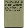 The Rise And Fall Of Carl Williams And Other True Crime Stories by Paul Andersen