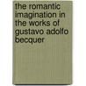 The Romantic Imagination In The Works Of Gustavo Adolfo Becquer door B. Brant Bynum