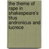The Theme Of Rape In Shakespeare's Titus Andronicus And Lucrece by Stephanie Schnabel