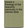 Toward A Theology Of The Heavenly Sanctuary In The Hebrew Bible door Elias Brasil de Souza