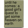 Until He Comes: A Good Girl's Quest To Get Some Heaven On Earth door K. Dawn Goodwin