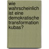 Wie Wahrscheinlich Ist Eine Demokratische Transformation Kubas? door Felix Braunsdorf