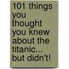 101 Things You Thought You Knew About The Titanic... But Didn't! door Tim Maltin