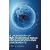 A Dictionary Of International Trade Organizations And Agreements door Patrick Holden