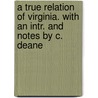 A True Relation Of Virginia. With An Intr. And Notes By C. Deane by John Smith
