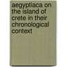 Aegyptiaca on the Island of Crete in Their Chronological Context by Jacqueline Phillips