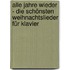 Alle Jahre wieder - Die schönsten Weihnachtslieder für Klavier