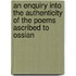 An Enquiry Into The Authenticity Of The Poems Ascribed To Ossian