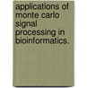 Applications Of Monte Carlo Signal Processing In Bioinformatics. by Kuo-Ching Liang