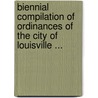Biennial Compilation Of Ordinances Of The City Of Louisville ... door Louisville