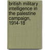 British Military Intelligence In The Palestine Campaign, 1914-18 door Yigal Sheffy
