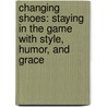 Changing Shoes: Staying In The Game With Style, Humor, And Grace door Tina Sloan