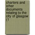 Charters And Other Documents Relating To The City Of Glasgow (1