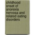 Childhood Onset of Anorexia Nervosa and Related Eating Disorders