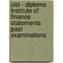 Cisi - Diploma Institute Of Finance Statements Past Examinations