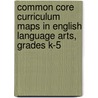 Common Core Curriculum Maps In English Language Arts, Grades K-5 by Common Core