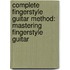 Complete Fingerstyle Guitar Method: Mastering Fingerstyle Guitar