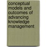 Conceptual Models And Outcomes Of Advancing Knowledge Management door Murray E. Jennex