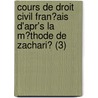 Cours De Droit Civil Fran?Ais D'Apr's La M?Thode De Zachari? (3) by Charles Aubry