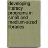 Developing Literacy Programs In Small And Medium-Sized Libraries door Shelley Quezada