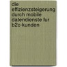 Die Effizienzsteigerung Durch Mobile Datendienste Fur B2C-Kunden door Thomas Ertelt