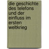 Die Geschichte Des Telefons Und Der Einfluss Im Ersten Weltkrieg by Felix Till