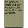 Die Goldene Regel Und Der Kategorische Imperativ - Ein Vergleich by Franz Ludin