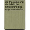 Die Theologie Und Der Biblische Hintergrund Des Epiphaniasfestes door Tino Wiesinger