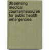 Dispensing Medical Countermeasures For Public Health Emergencies door Institute of Medicine