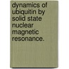 Dynamics Of Ubiquitin By Solid State Nuclear Magnetic Resonance. by Van C. Phan