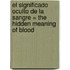 El Significado Oculto De La Sangre = The Hidden Meaning Of Blood