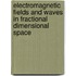 Electromagnetic Fields And Waves In Fractional Dimensional Space