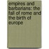Empires And Barbarians: The Fall Of Rome And The Birth Of Europe