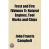 Frost And Fire (Volume 1); Natural Engines, Tool Marks And Chips door John Francis Campbell